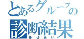 とあるグループの診断結果（みせあい）