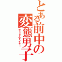 とある前中の変態男子Ⅱ（やっさんモイキー）