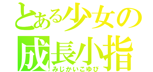 とある少女の成長小指（みじかいこゆび）