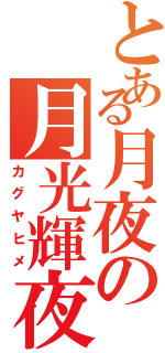 とある月夜の月光輝夜（カグヤヒメ）