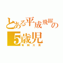 とある平成飛躍の５歳児（有岡大貴）