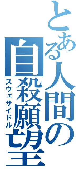 とある人間の自殺願望（スウェサイドル）