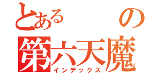 とあるの第六天魔王（インデックス）