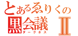 とあるゑりくの黒会議Ⅱ（ダークネス）