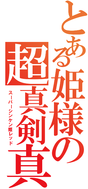 とある姫様の超真剣真紅侍（スーパーシンケン姫レッド）