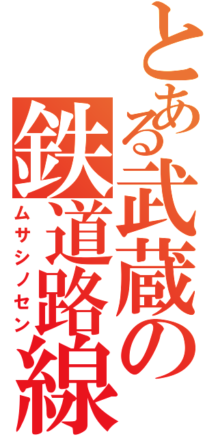 とある武蔵の鉄道路線（ムサシノセン）