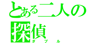 とある二人の探偵（ダブル）