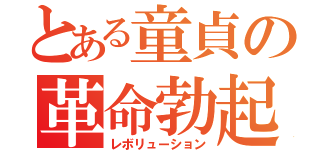 とある童貞の革命勃起（レボリューション）