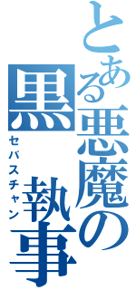 とある悪魔の黒 執事（セバスチャン）