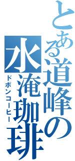 とある道峰の水淹珈琲（ドボンコーヒー）