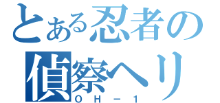 とある忍者の偵察ヘリ（ＯＨ－１）