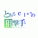 とあるｃｌａｎの狙撃手（スナイパー）