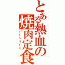 とある熱血の焼肉定食（バーンミート）