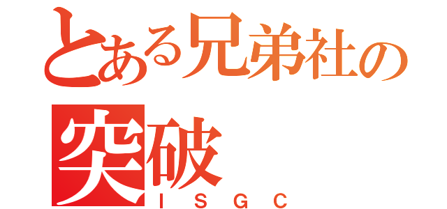 とある兄弟社の突破（ＩＳＧＣ）