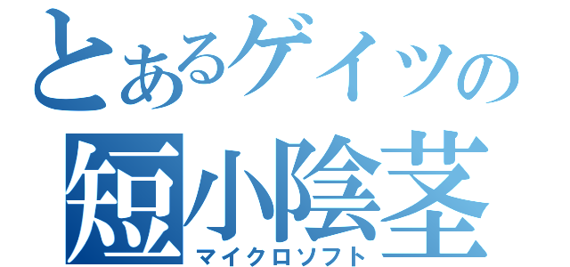 とあるゲイツの短小陰茎（マイクロソフト）