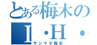 とある梅木のＩ・Ｈ・Ｆ（サンマタ梅木）