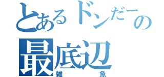 とあるドンだーの最底辺（雑魚）