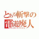 とある斬撃の電遊廃人（ネトゲハイジン）