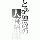 とある独逸の人種隔離（アパルトヘイト）