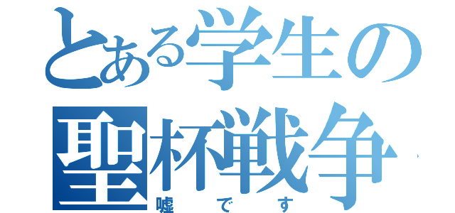 とある学生の聖杯戦争（嘘です）