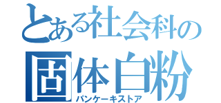 とある社会科の固体白粉店（パンケーキストア）