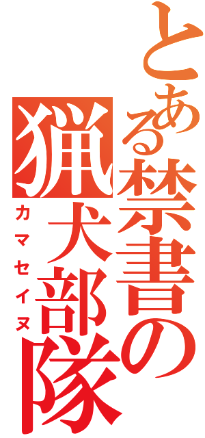 とある禁書の猟犬部隊（カマセイヌ）