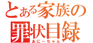 とある家族の罪状目録（あにーちゃん）