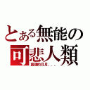 とある無能の可悲人類（真理的月月．．．）