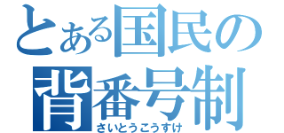 とある国民の背番号制（さいとうこうすけ）