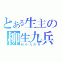 とある生主の柳生九兵衛（似非九兵衛）