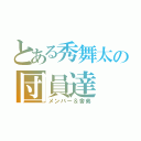 とある秀舞太の団員達（メンバー＆舎弟）