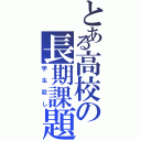 とある高校の長期課題（学生殺し）