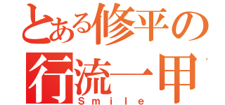 とある修平の行流一甲（Ｓｍｉｌｅ）