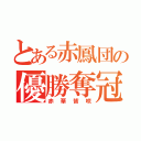 とある赤鳳団の優勝奪冠（赤華皆咲）