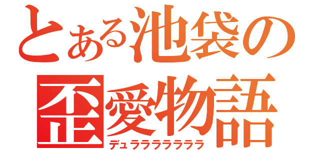 とある池袋の歪愛物語（デュラララララララ）