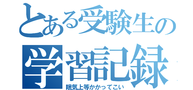 とある受験生の学習記録（眠気上等かかってこい）