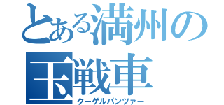 とある満州の玉戦車（クーゲルパンツァー）