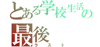 とある学校生活の最後（ラスト）