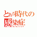 とある時代の感染症（カンセンショウ）