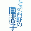 とある西野の巨根珍子（ジャンボちんこ）