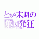 とある末期の集団発狂（マッドネスボンバー）