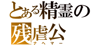 とある精霊の残虐公（ナヘマー）