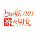 とある妖刀の祢々切丸（長ドス）