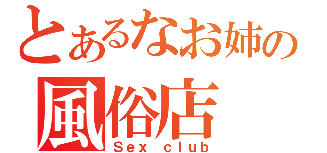 とあるなお姉の風俗店（Ｓｅｘ ｃｌｕｂ）