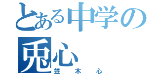 とある中学の兎心（笠木心）