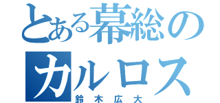 とある幕総のカルロス（鈴木広大）