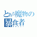 とある魔物の暴食者（グラトニー）