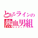 とあるラインの熱血男組（オスキュア）