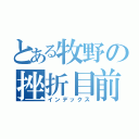 とある牧野の挫折目前（インデックス）