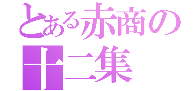 とある赤商の十二集（）